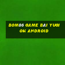 Bom86 Game Bài Yugioh Android