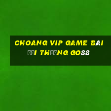 Choang Vip Game Bài Đổi Thưởng Go88