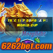 trực tiếp bóng đá nữ world cup