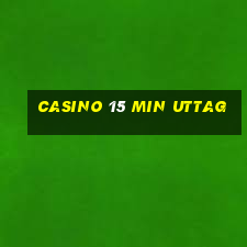 casino 15 min uttag