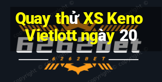 Quay thử XS Keno Vietlott ngày 20