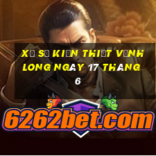 xổ số kiến thiết vĩnh long ngày 17 tháng 6