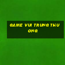 game vui trung thuong