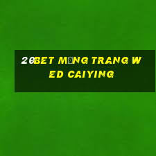 20bet Mạng trang wed Caiying