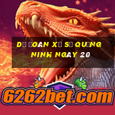 Dự Đoán Xổ Số quảng ninh ngày 20