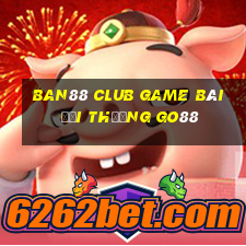 Ban88 Club Game Bài Đổi Thưởng Go88