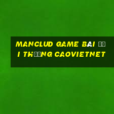 Manclud Game Bài Đổi Thưởng Caovietnet