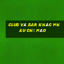 club và bar khác nhau chỗ nào