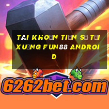 Tài khoản Tiến sĩ Tải xuống Fun88 Android