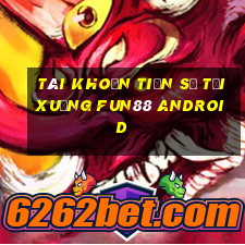 Tài khoản Tiến sĩ Tải xuống Fun88 Android