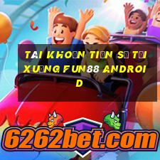 Tài khoản Tiến sĩ Tải xuống Fun88 Android