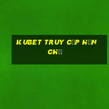 kubet truy cập hạn chế