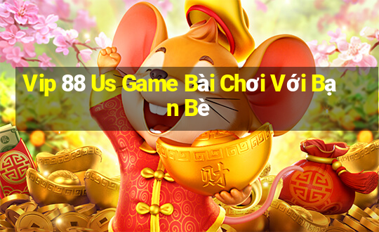 Vip 88 Us Game Bài Chơi Với Bạn Bè