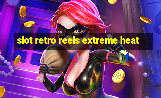 slot retro reels extreme heat