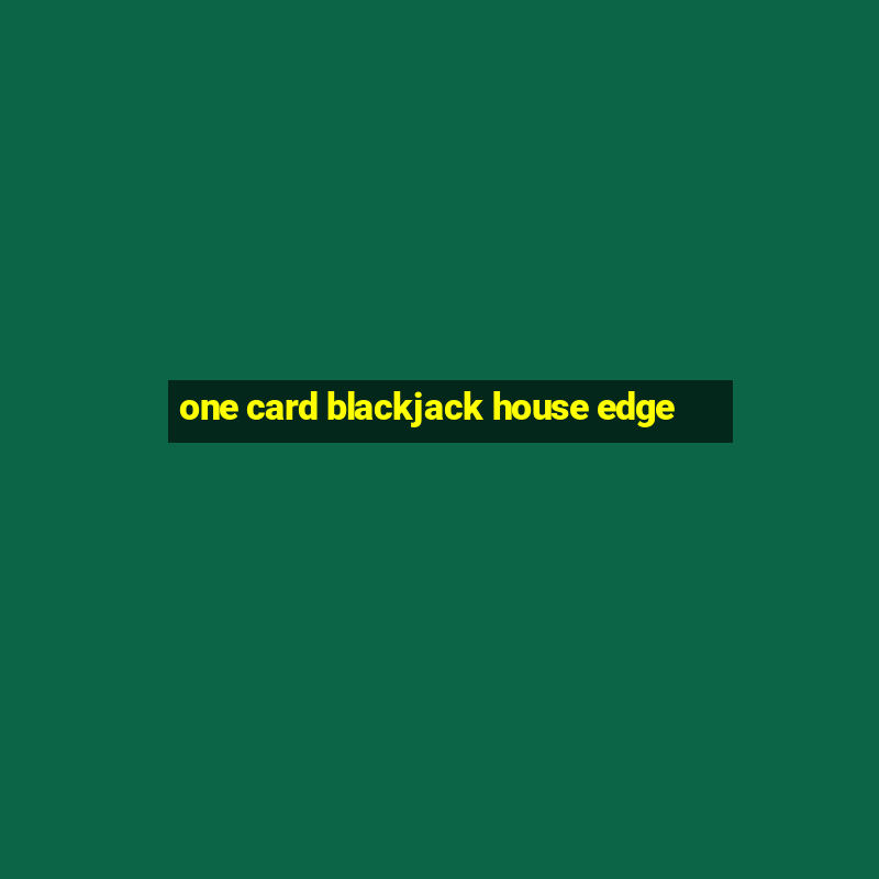 one card blackjack house edge