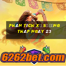 Phân tích Xổ Số đồng tháp ngày 23