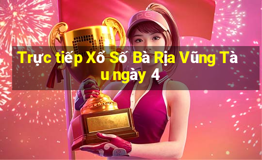 Trực tiếp Xổ Số Bà Rịa Vũng Tàu ngày 4