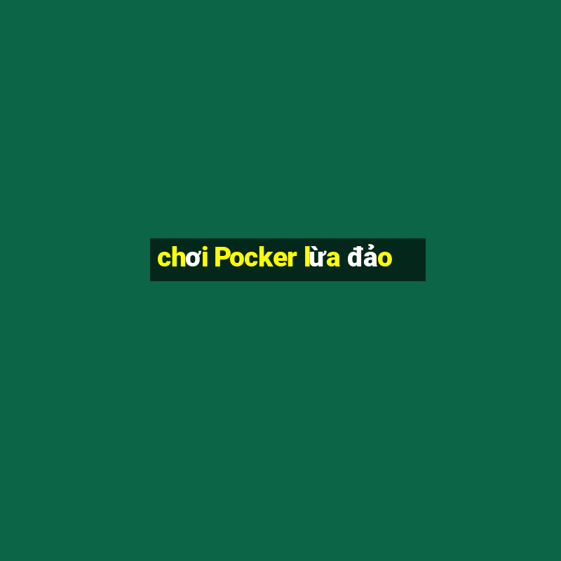 chơi Pocker lừa đảo