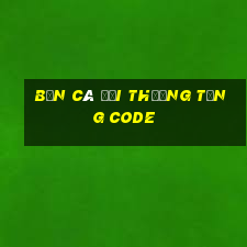 bắn cá đổi thưởng tặng code