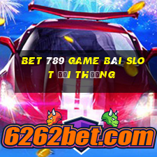 Bet 789 Game Bài Slot Đổi Thưởng