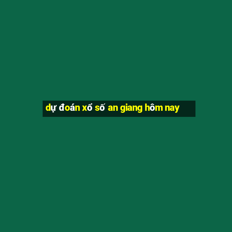 dự đoán xổ số an giang hôm nay