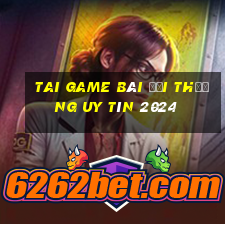 tai game bài đổi thưởng uy tín 2024