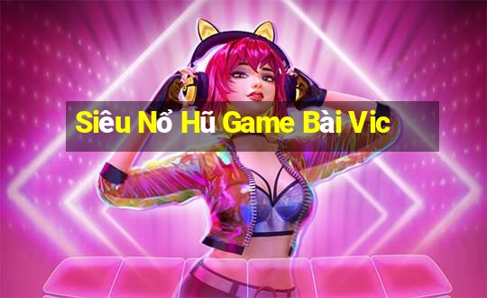 Siêu Nổ Hũ Game Bài Vic