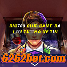 Big789 Club Game Bài Đổi Thưởng Uy Tín