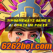 Tingamehayz Game Bài Ông Trùm Poker