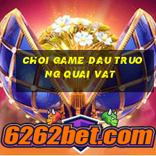 choi game dau truong quai vat