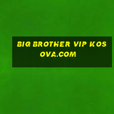 big brother vip kosova.com