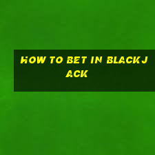 how to bet in blackjack