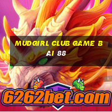 Mudgirl Club Game Bài 88