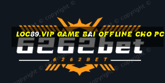 Loc89.Vip Game Bài Offline Cho Pc