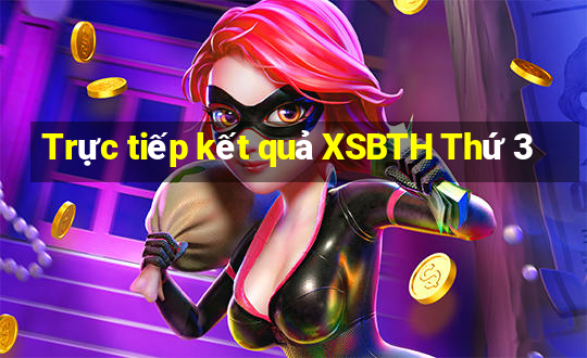 Trực tiếp kết quả XSBTH Thứ 3