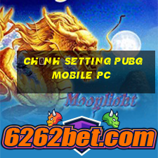 chỉnh setting pubg mobile pc