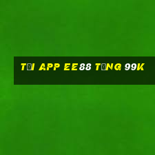 Tải app Ee88 Tặng 99k