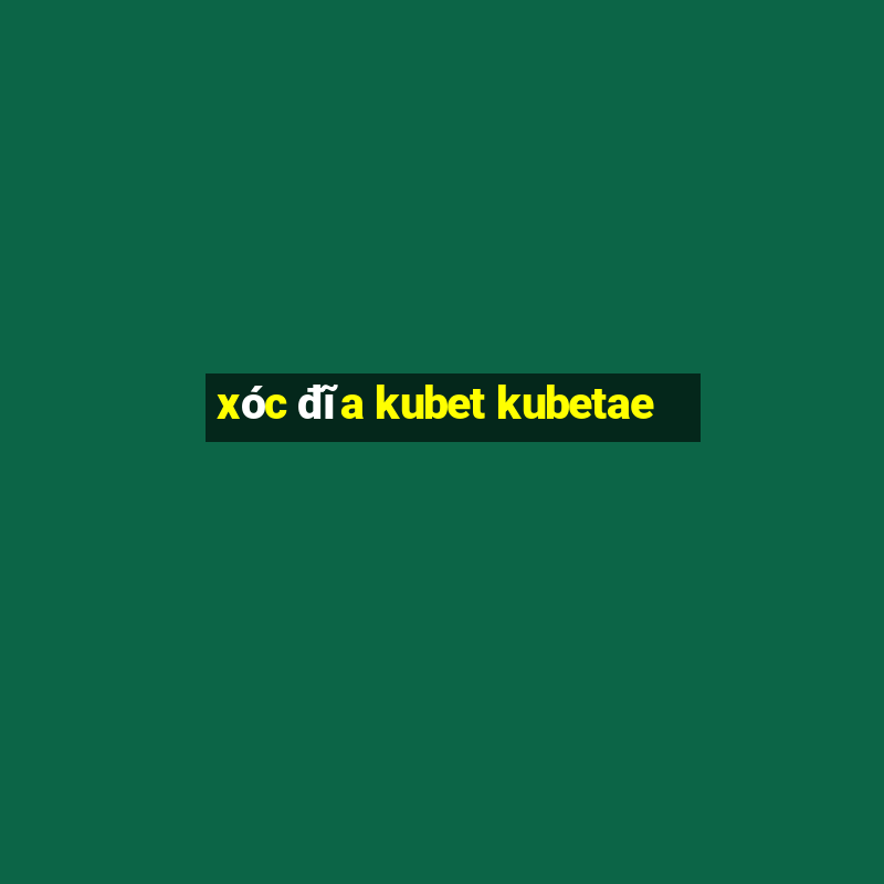 xóc đĩa kubet kubetae