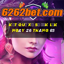 kết quả xổ số đắk lắk ngày 26 tháng 03