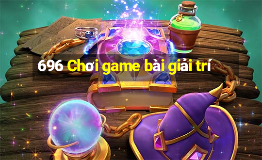 696 Chơi game bài giải trí