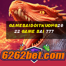 Gamebaidoithuong2022 Game Bài 777