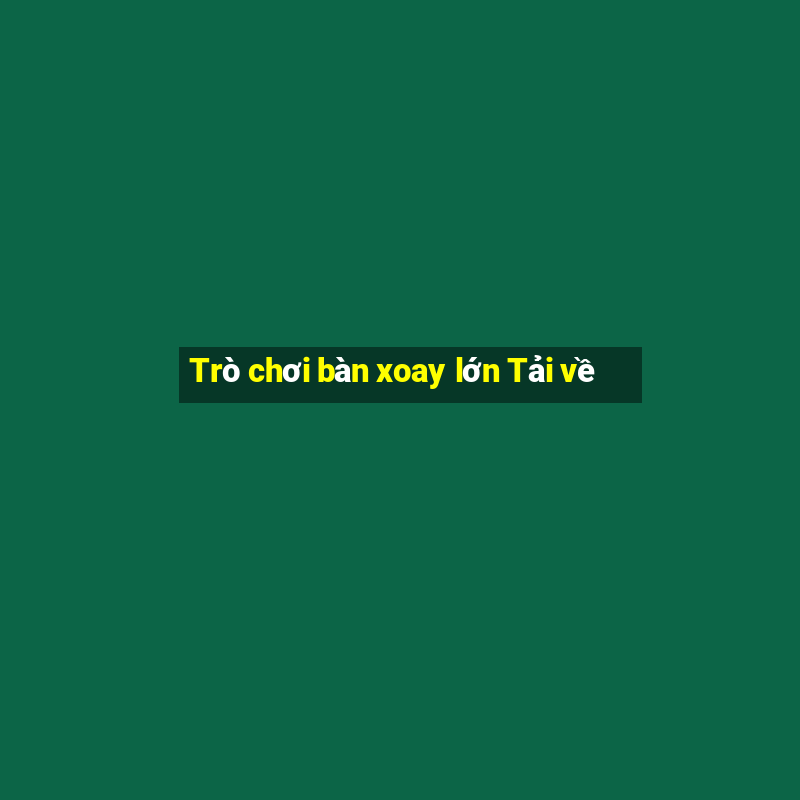 Trò chơi bàn xoay lớn Tải về