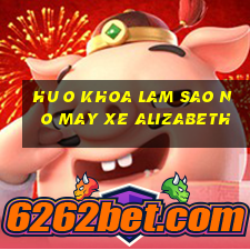 hu o khoa lam sao no may xe alizabeth