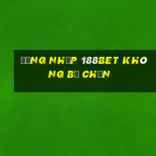 đăng nhập 188bet không bị chặn