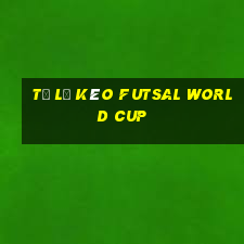 tỷ lệ kèo futsal world cup