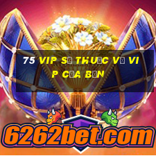 75 VIP sẽ thuộc về VIP của bạn