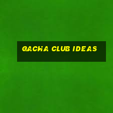 gacha club ideas