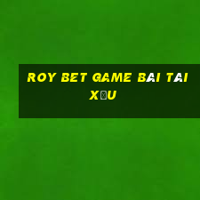 Roy Bet Game Bài Tài Xỉu