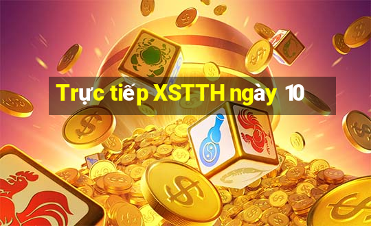 Trực tiếp XSTTH ngày 10