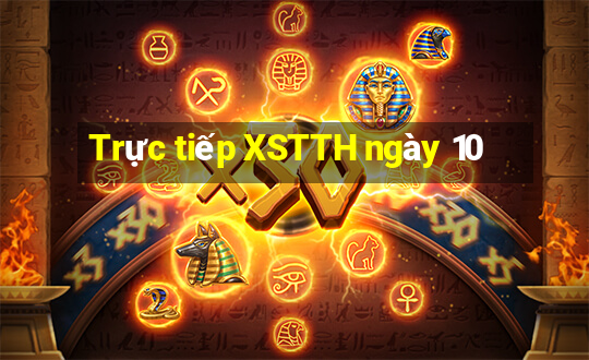 Trực tiếp XSTTH ngày 10